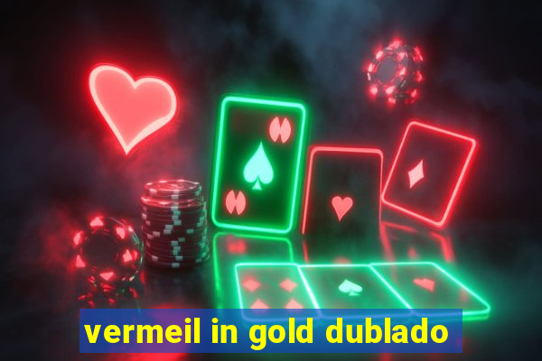 vermeil in gold dublado